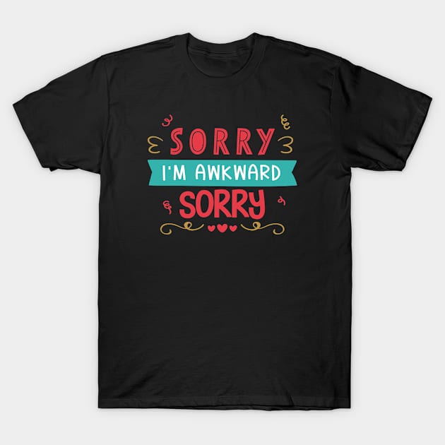 Sorry I'm Awkward Sorry T-Shirt by Phorase